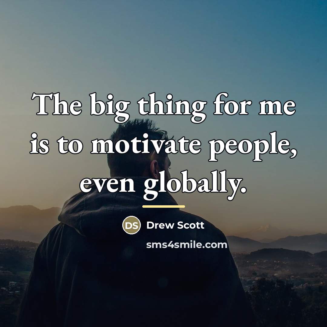 “The big thing for me is to motivate people, even…” quote by Drew Scott