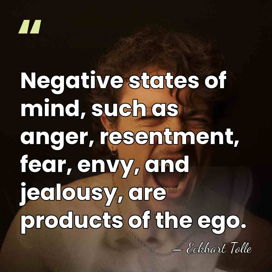 Negative states of mind, such as anger, resentment, fear, envy, and jealousy,&hellip; - Eckhart Tolle