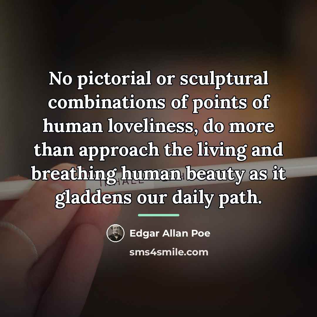 “No pictorial or sculptural combinations of points of human loveliness,…” quote by Edgar Allan Poe