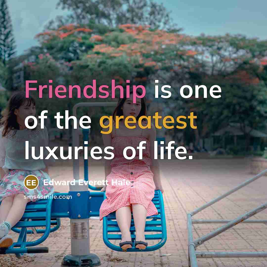 “Friendship is one of the greatest luxuries of life.” quote by Edward Everett Hale