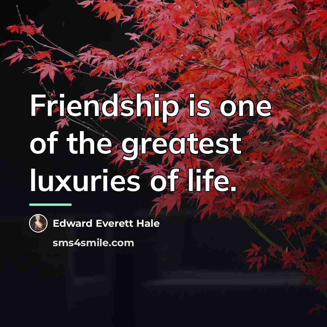 “Friendship is one of the greatest luxuries of life.…” quote by Edward Everett Hale