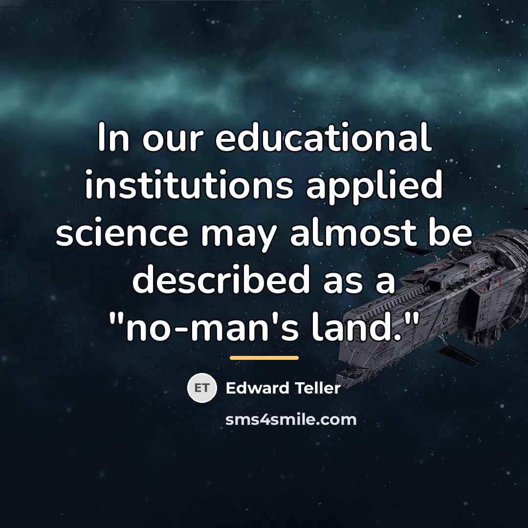 “In our educational institutions applied science may almost be described…” quote by Edward Teller