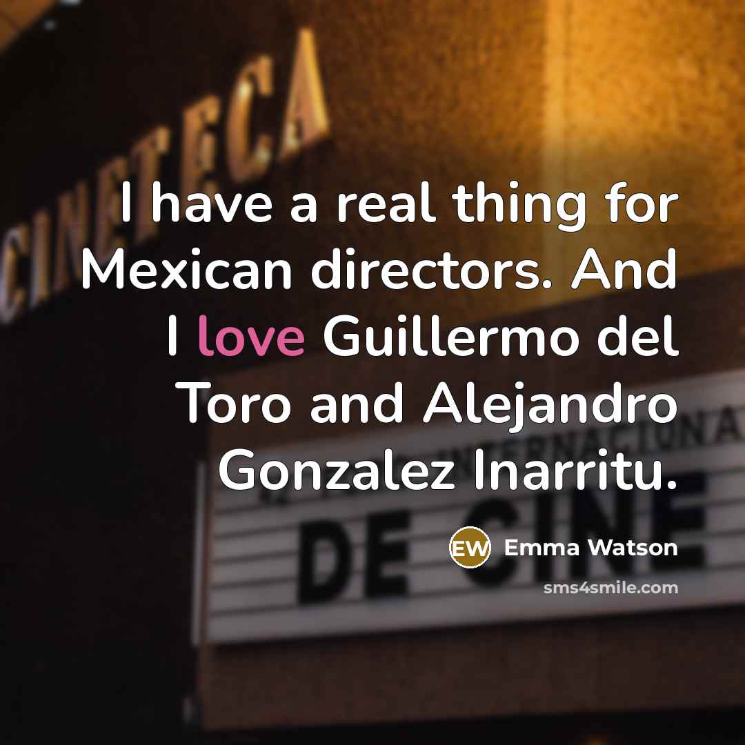 “I have a real thing for Mexican directors. And I…” quote by Emma Watson