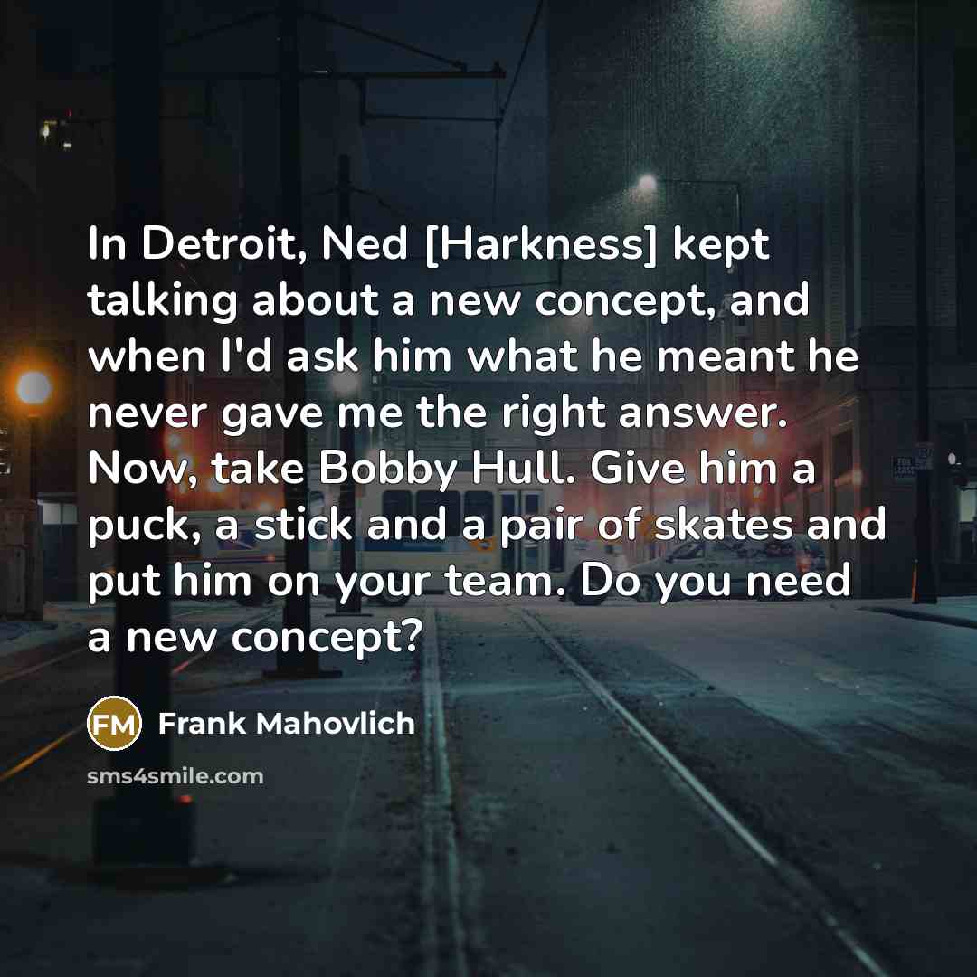 “In Detroit, Ned [Harkness] kept talking about a new concept,…” quote by Frank Mahovlich