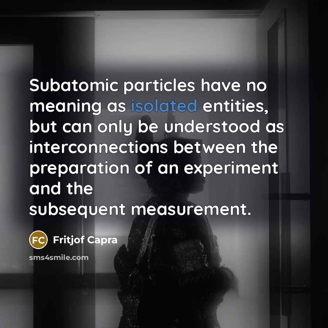 “Subatomic particles have no meaning as isolated entities, but can…” quote by Fritjof Capra