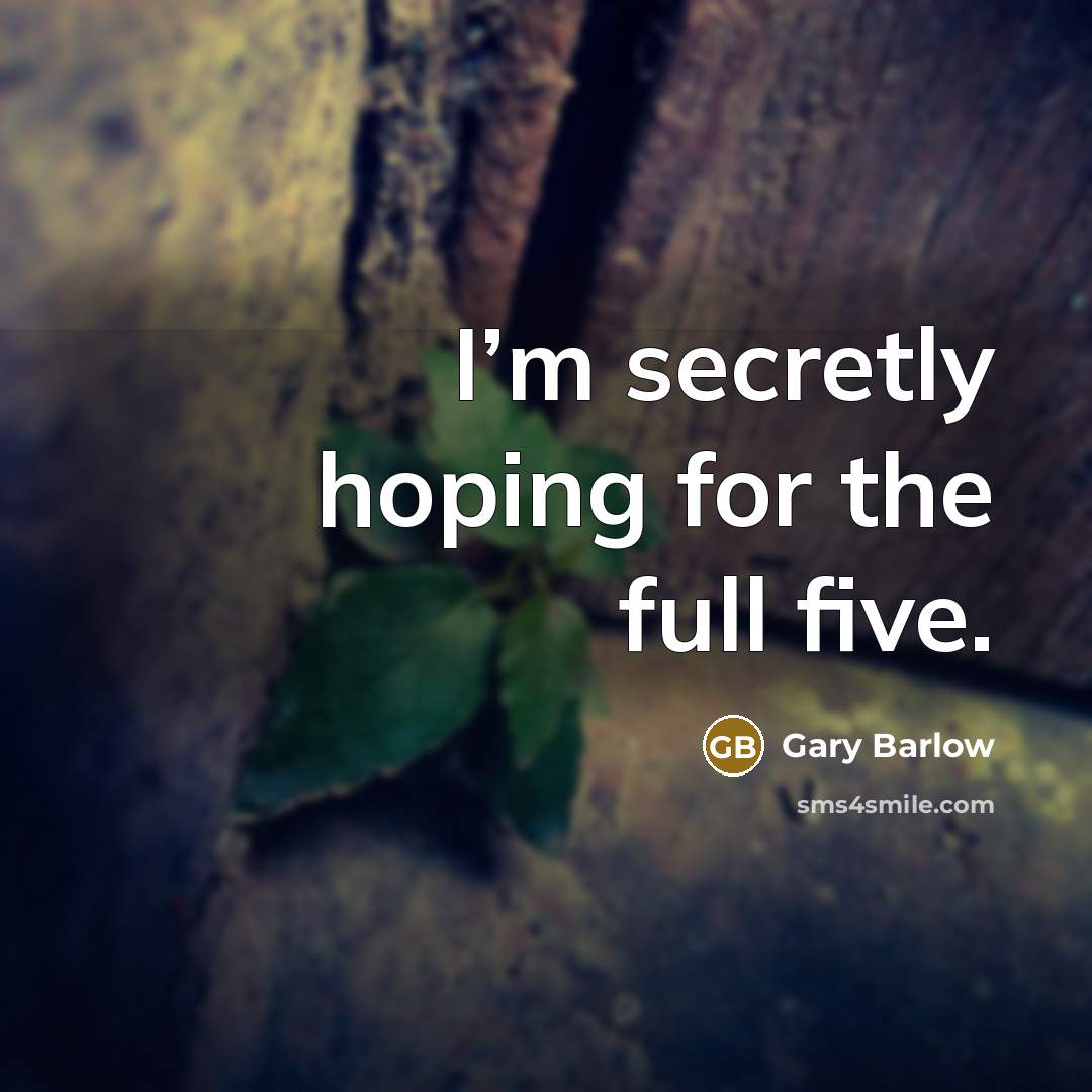 “I’m secretly hoping for the full five.…” quote by Gary Barlow