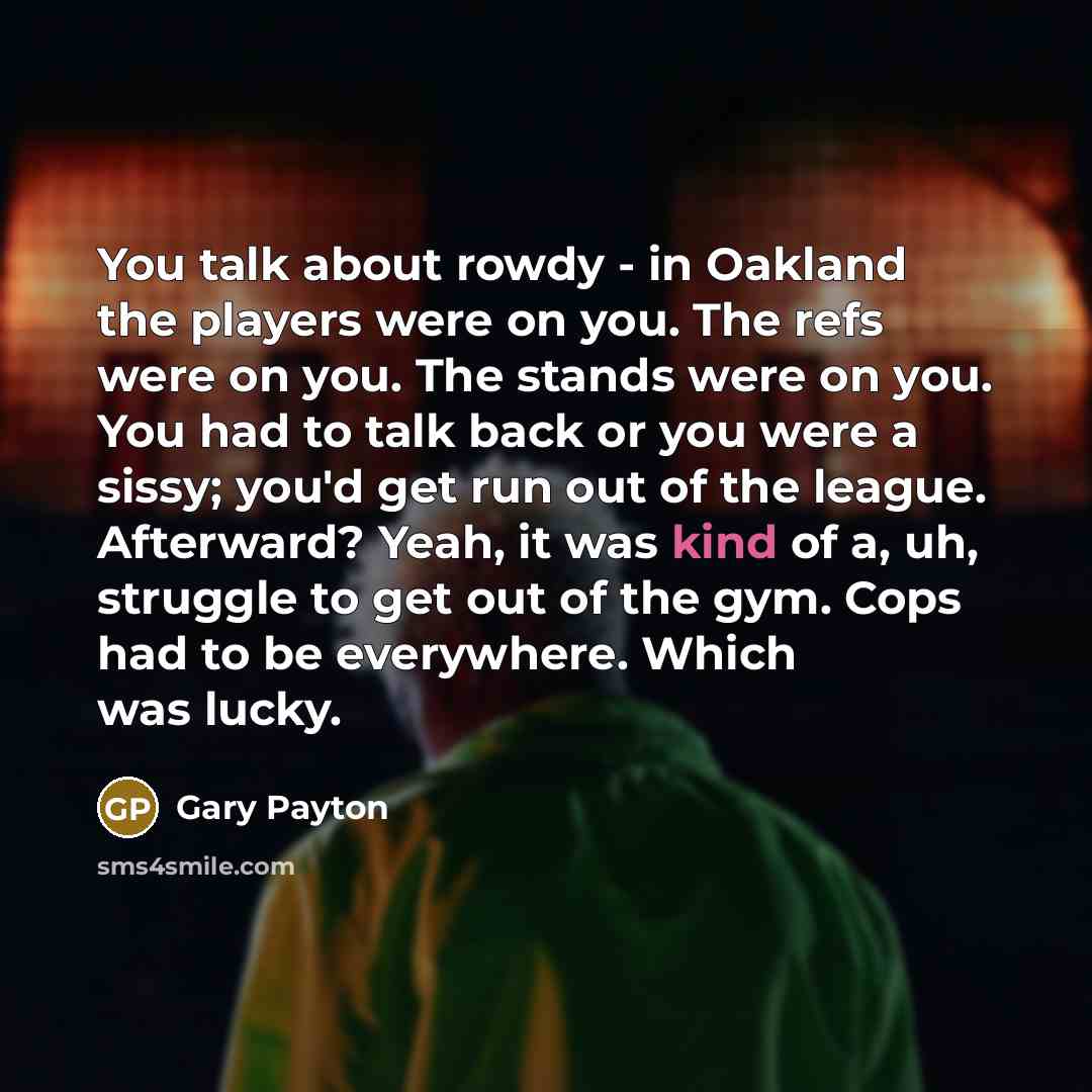 “You talk about rowdy - in Oakland the players were…” quote by Gary Payton