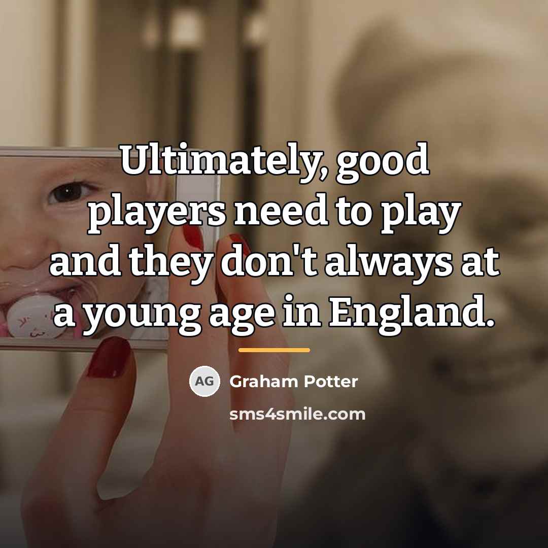 “Ultimately, good players need to play and they don't always…” quote by Graham Potter