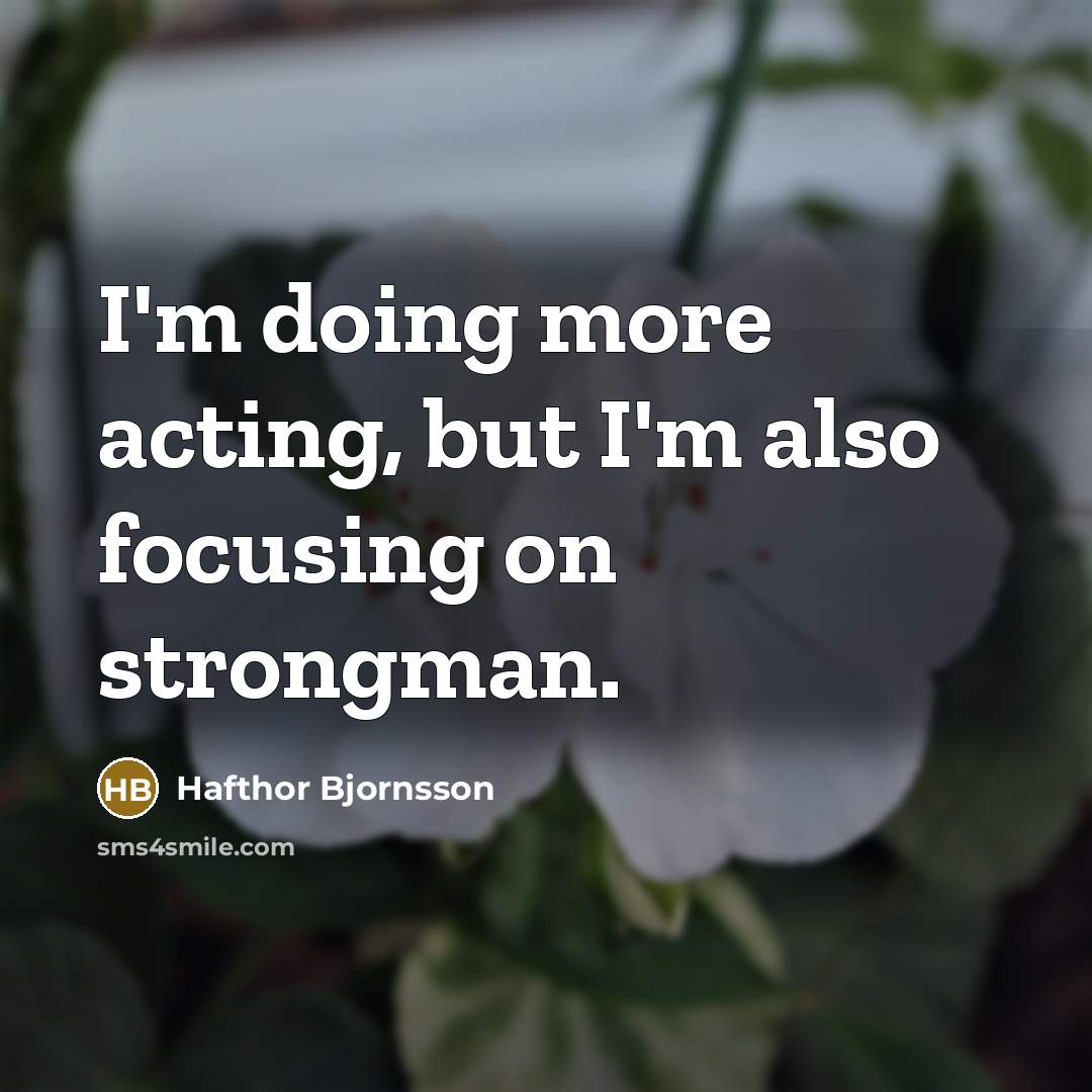 “I'm doing more acting, but I'm also focusing on strongman.…” quote by Hafthor Bjornsson