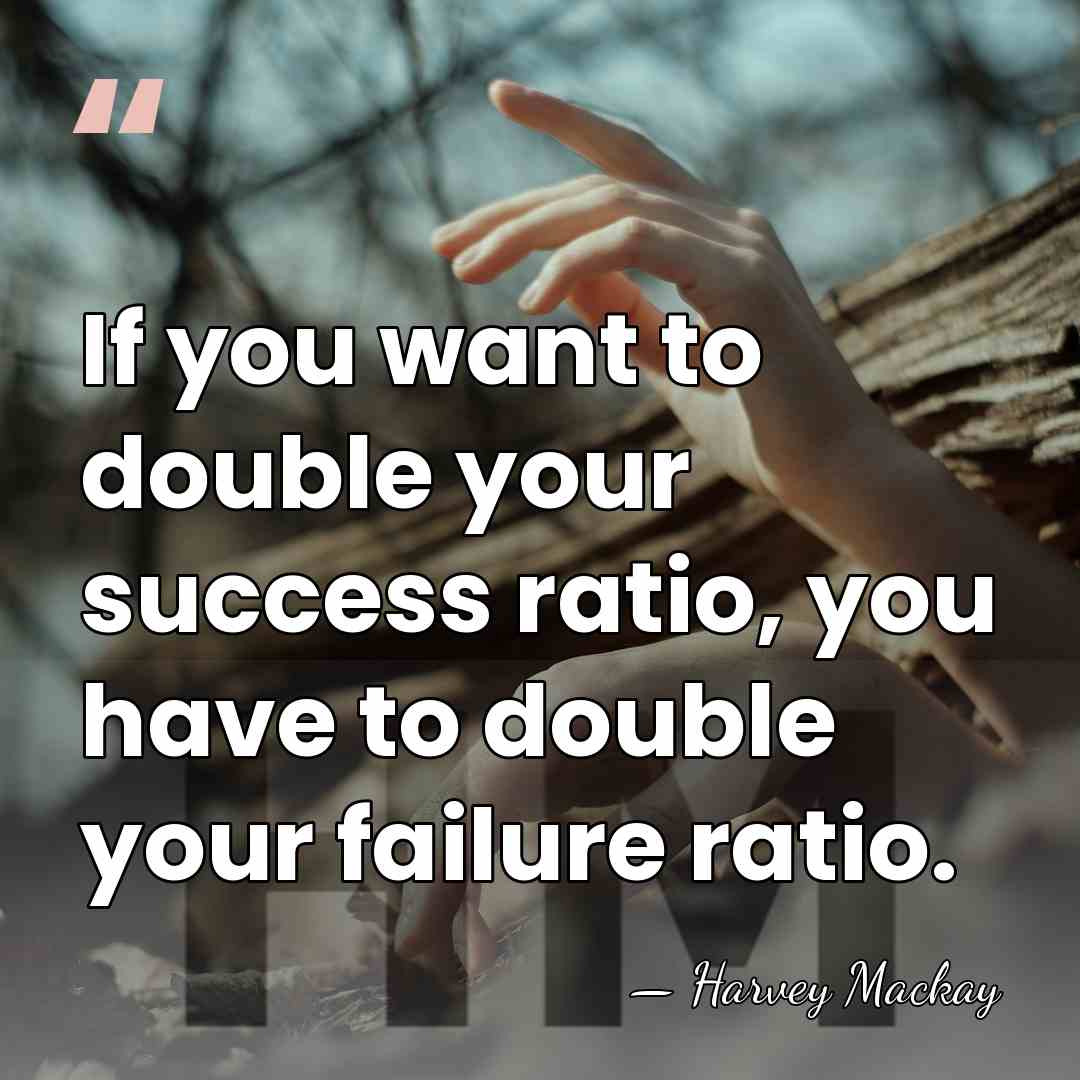 If you want to double your success ratio, you have to double&hellip; - Harvey Mackay