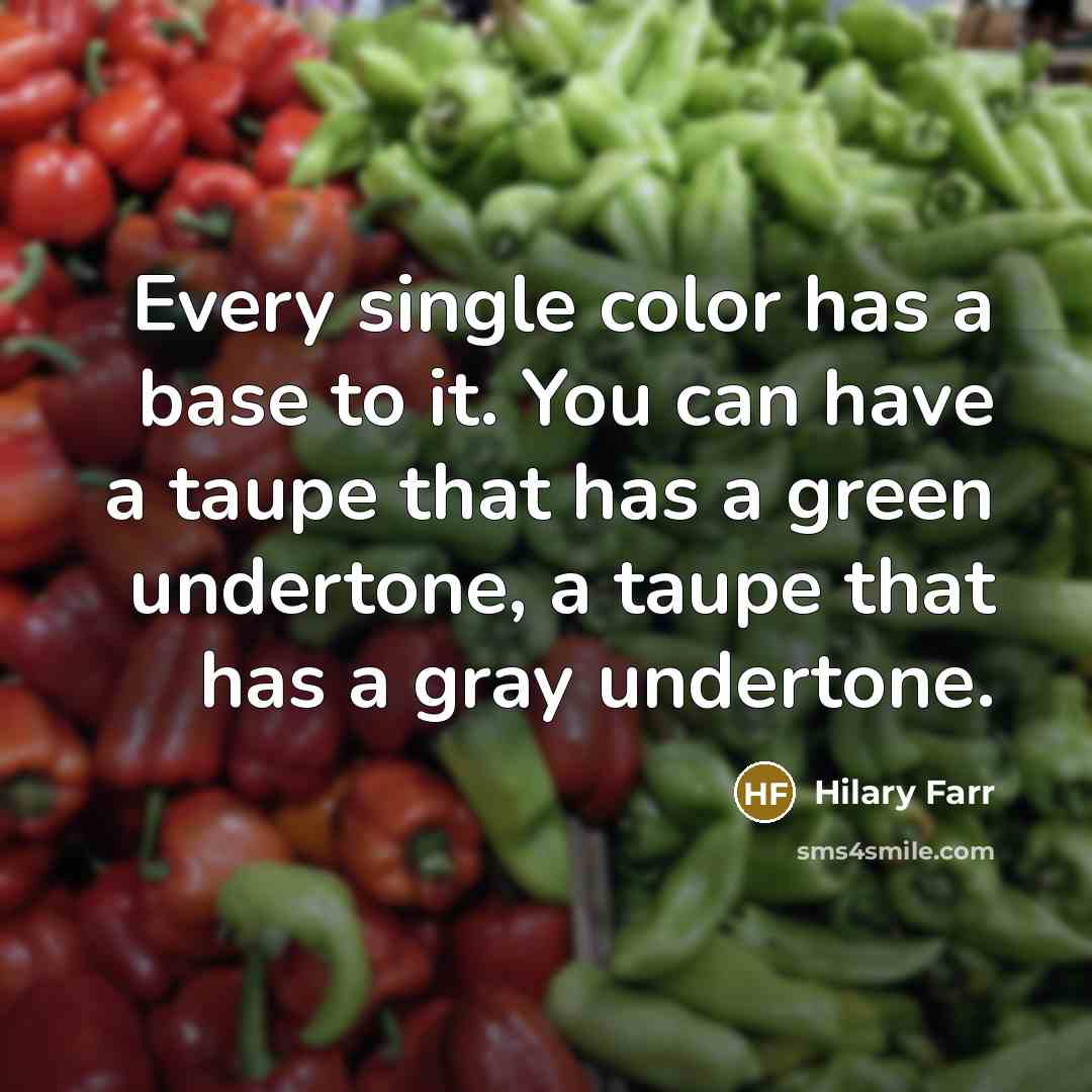 “Every single color has a base to it. You can…” quote by Hilary Farr