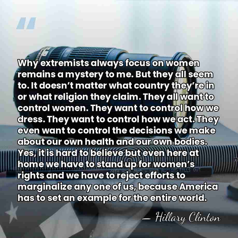 Why extremists always focus on women remains a mystery to me. But&hellip; - Hillary Clinton