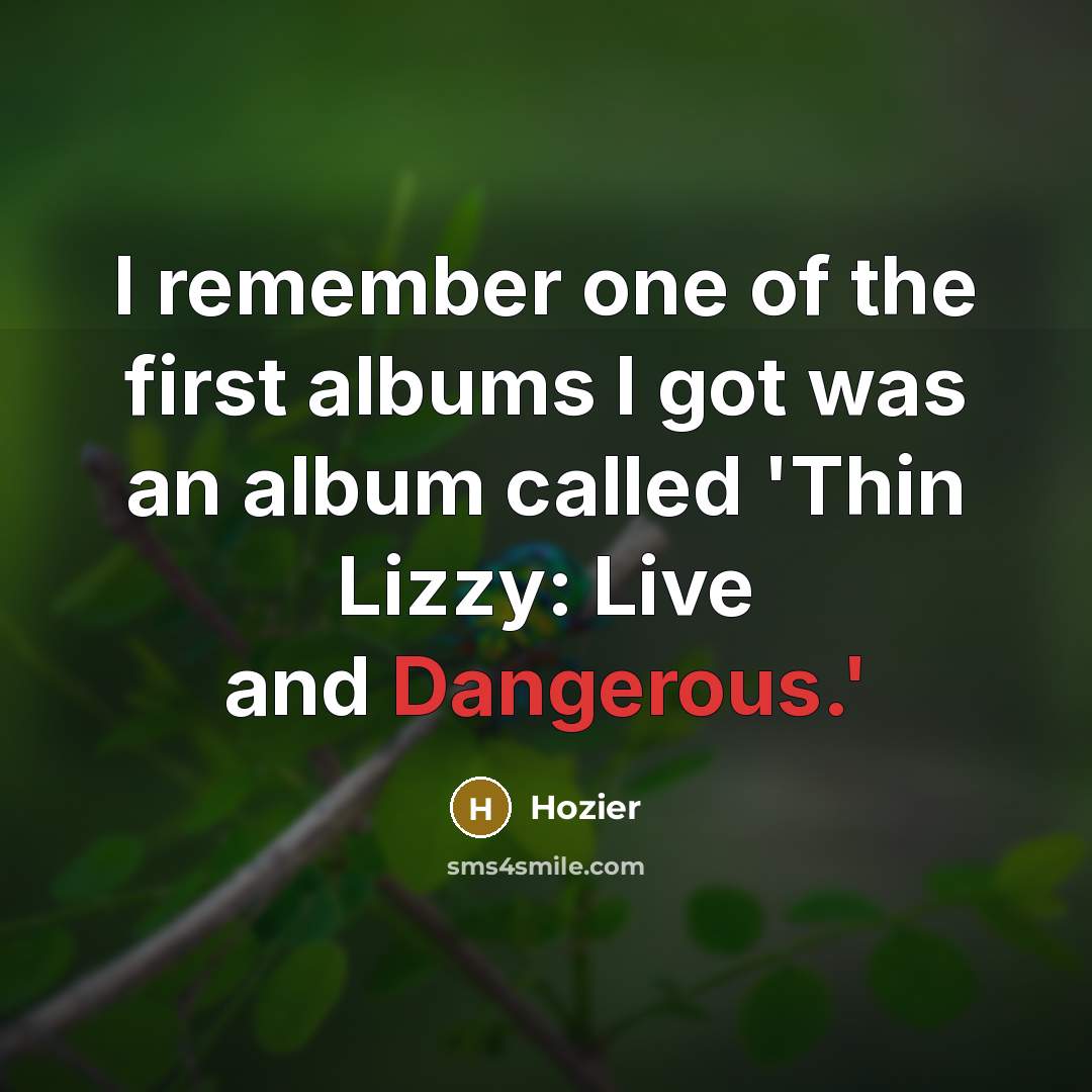 “I remember one of the first albums I got was an album called 'Thin Lizzy: Live and Dangerous.'” quote by Hozier