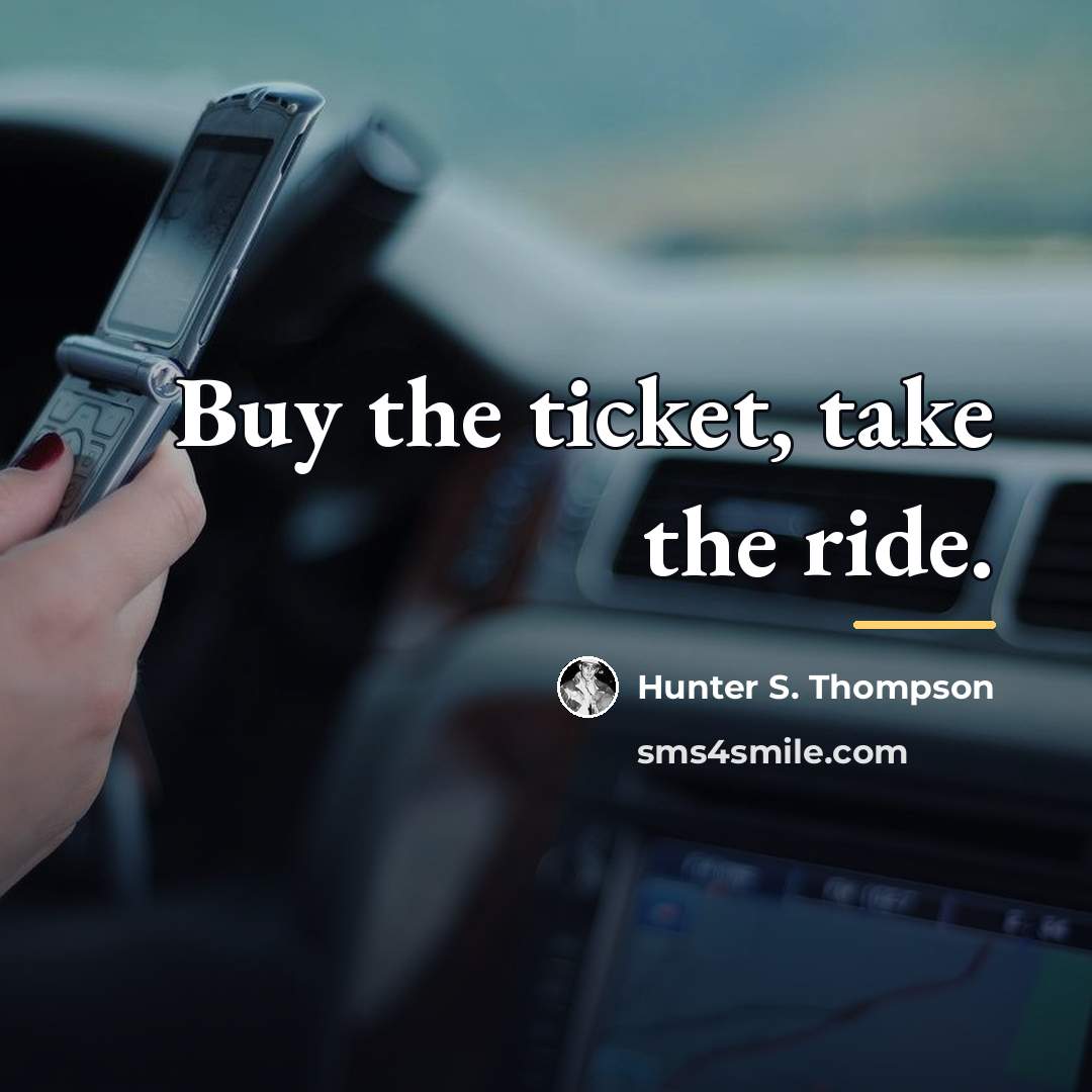 “Buy the ticket, take the ride.…” quote by Hunter S. Thompson