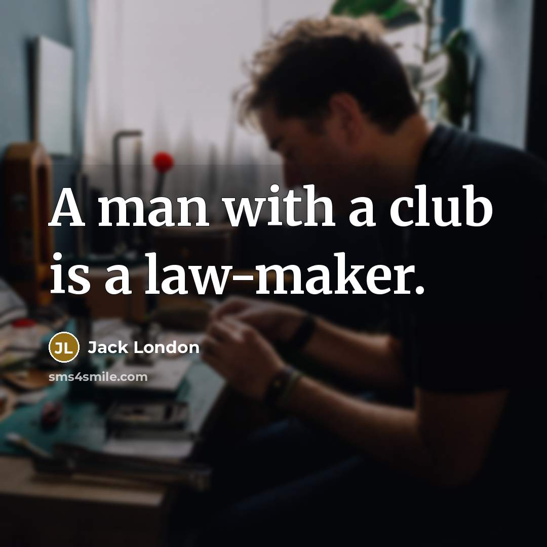 “A man with a club is a law-maker.…” quote by Jack London