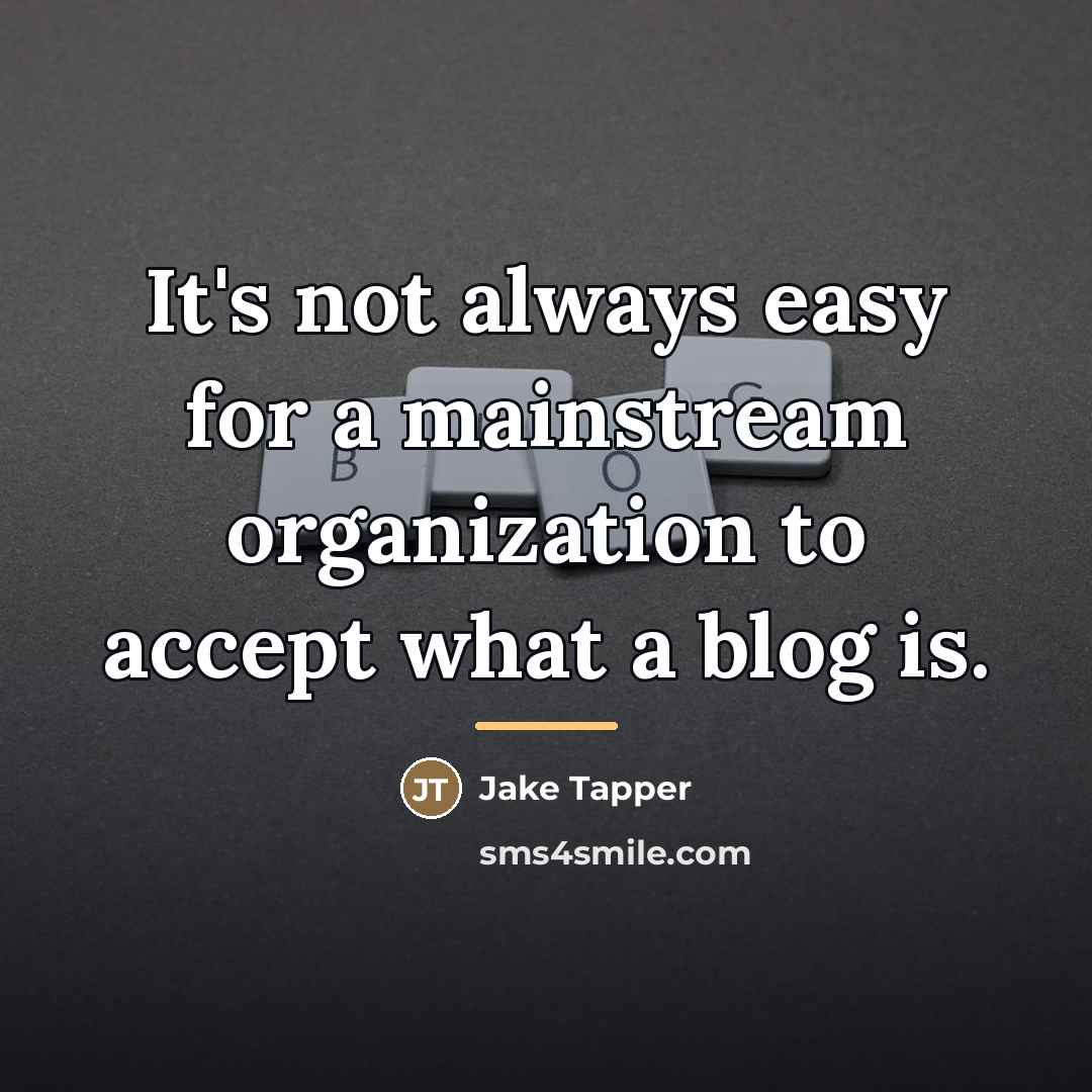 “It's not always easy for a mainstream organization to accept…” quote by Jake Tapper