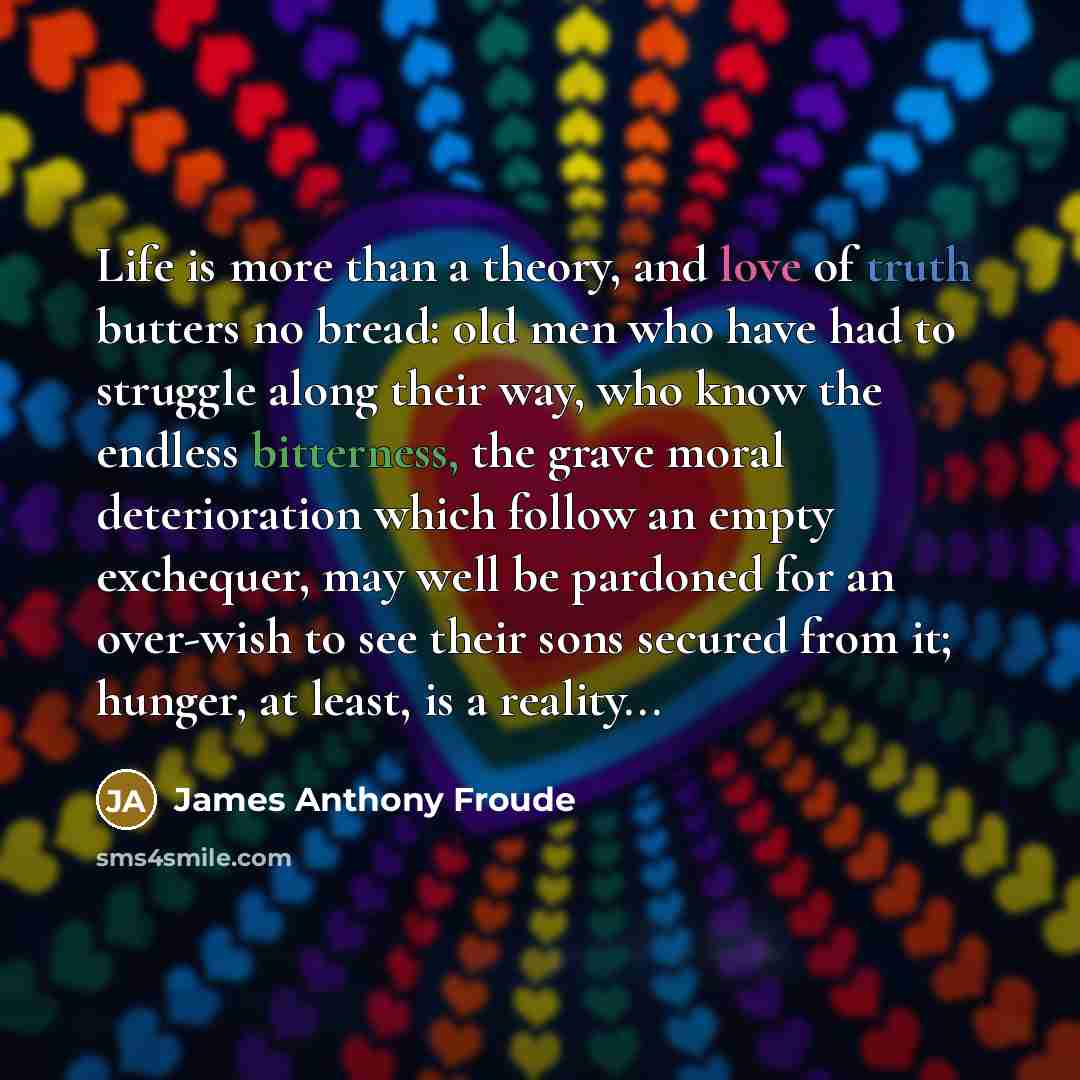 “Life is more than a theory, and love of truth…” quote by James Anthony Froude