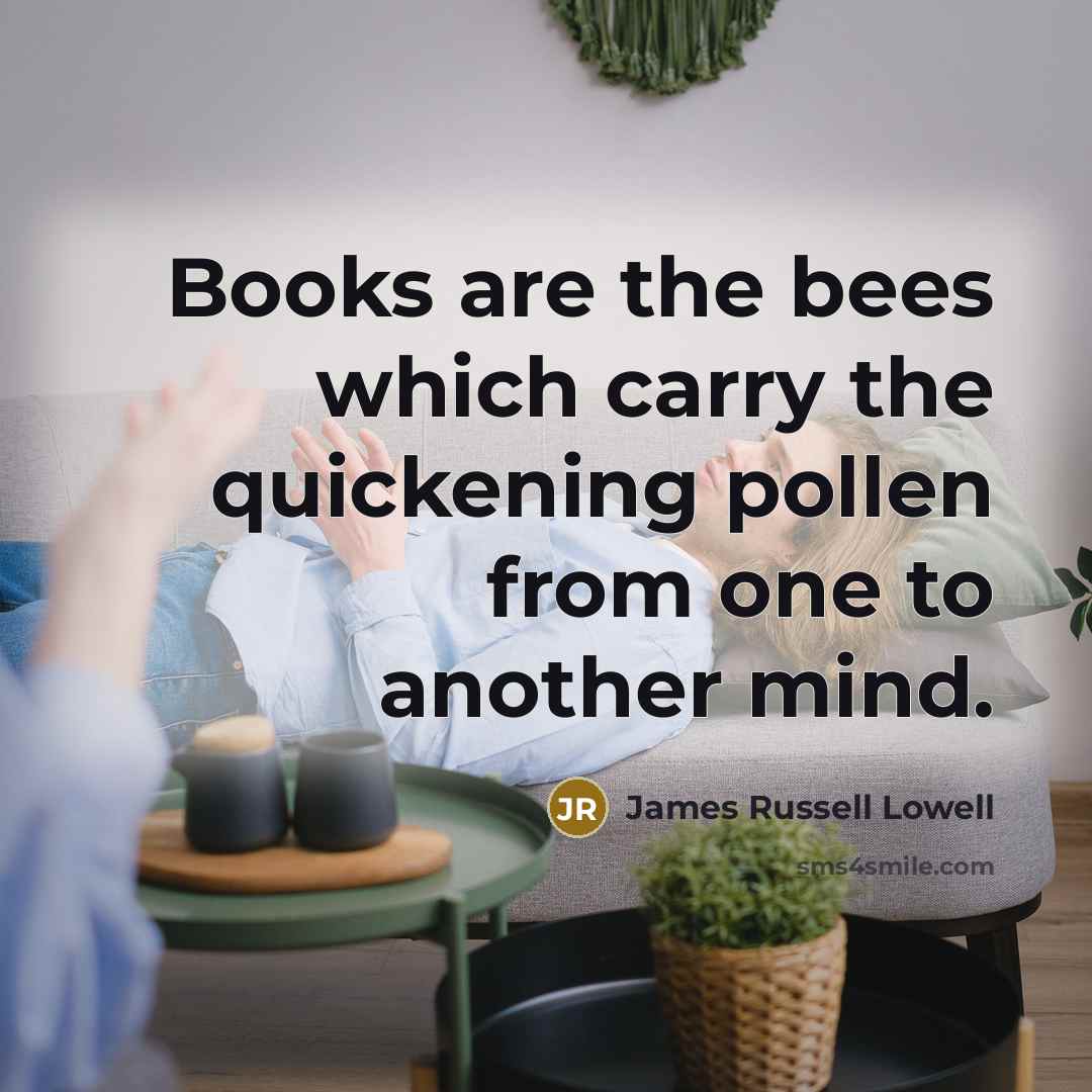“Books are the bees which carry the quickening pollen from…” quote by James Russell Lowell
