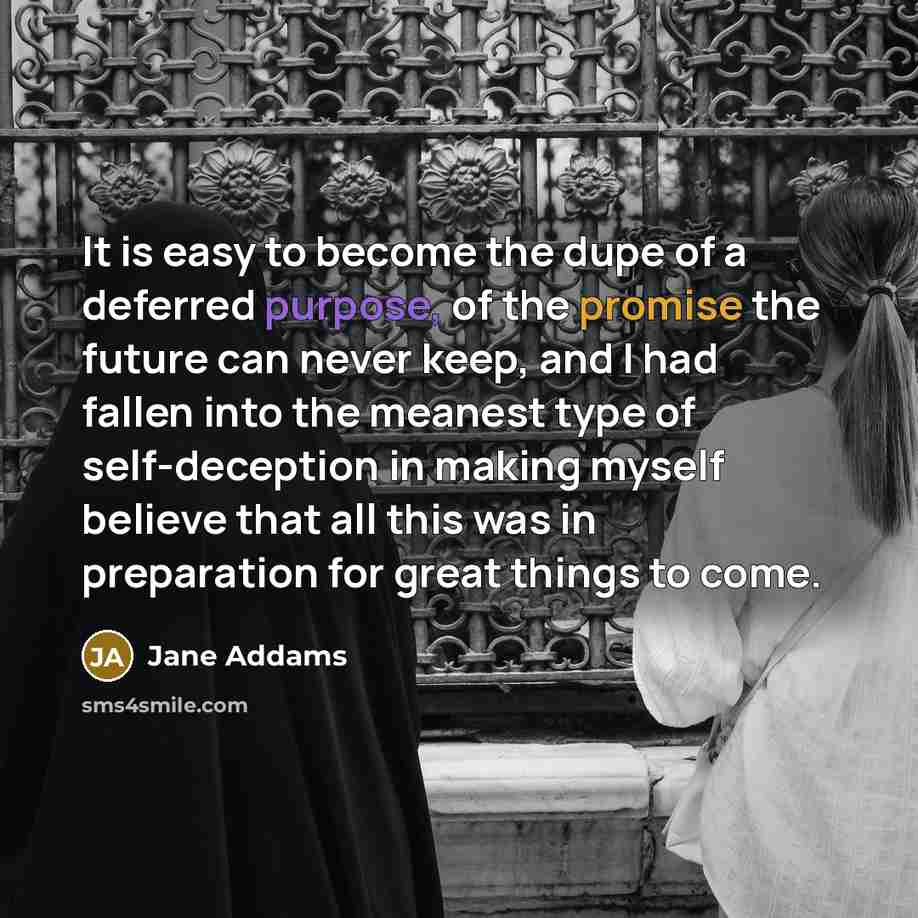 “It is easy to become the dupe of a deferred…” quote by Jane Addams