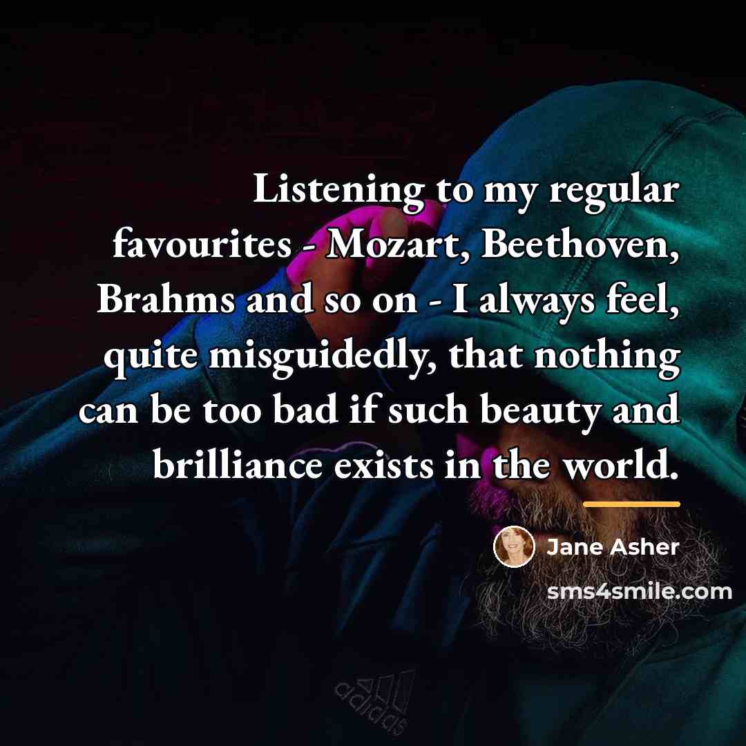“Listening to my regular favourites - Mozart, Beethoven, Brahms and…” quote by Jane Asher