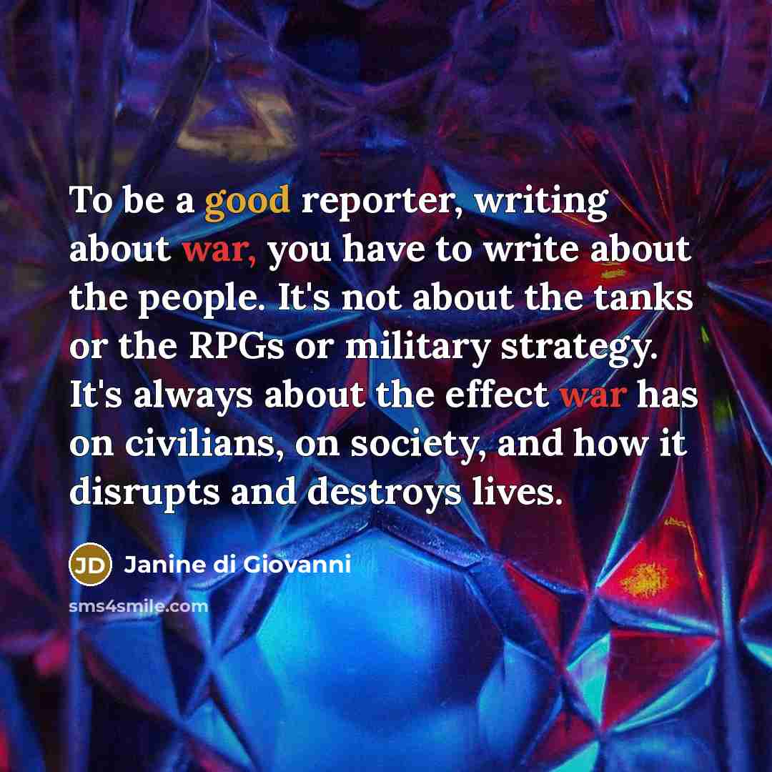 “To be a good reporter, writing about war, you have…” quote by Janine di Giovanni