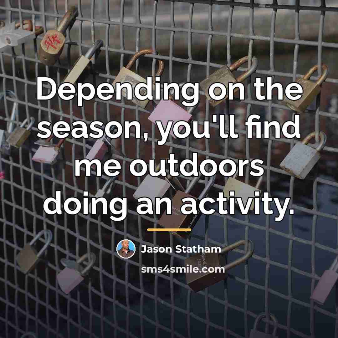 “Depending on the season, you'll find me outdoors doing an…” quote by Jason Statham