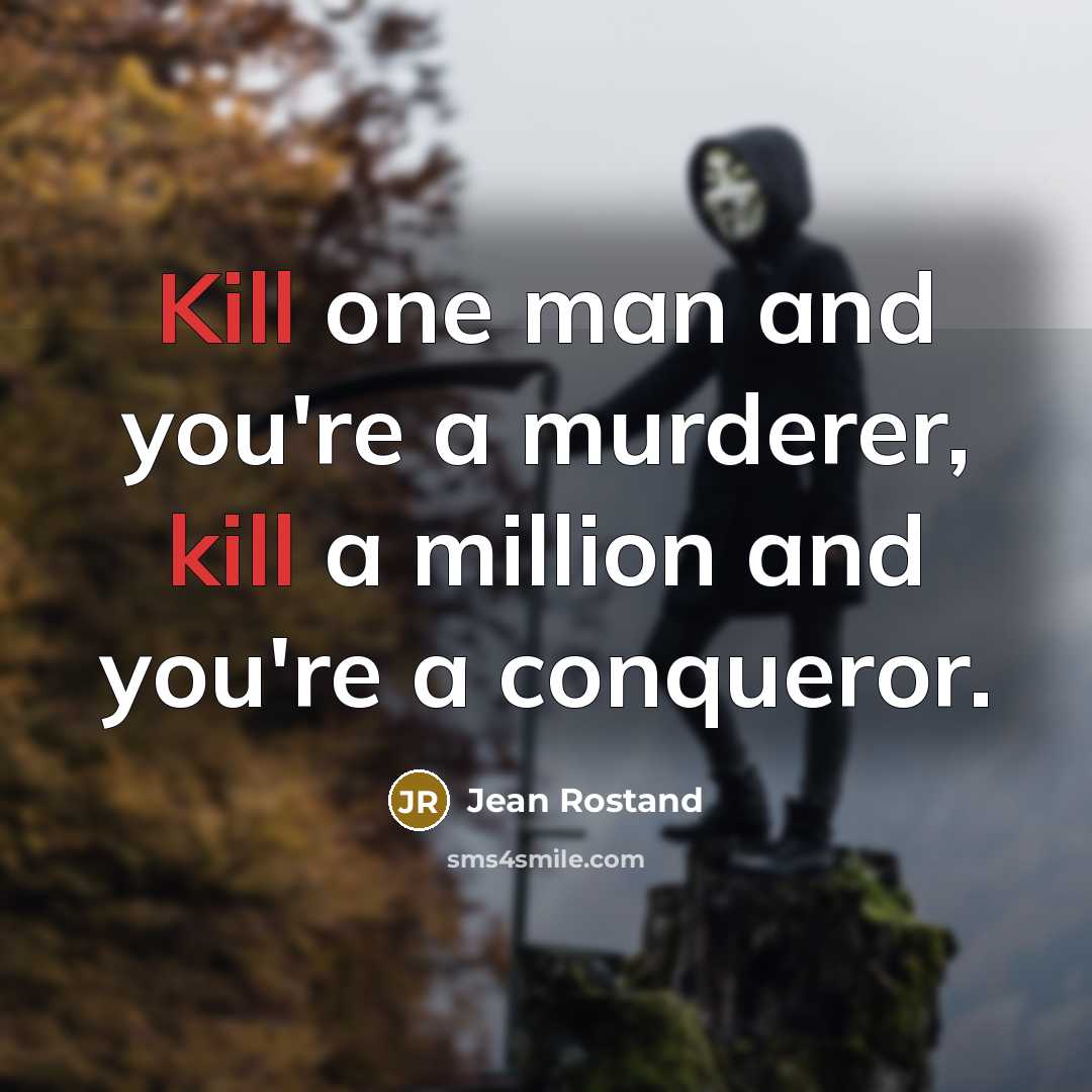 “Kill one man and you're a murderer, kill a million…” quote by Jean Rostand