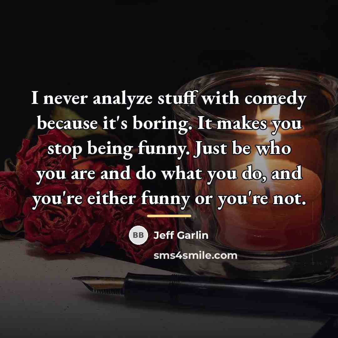 “I never analyze stuff with comedy because it's boring. It…” quote by Jeff Garlin
