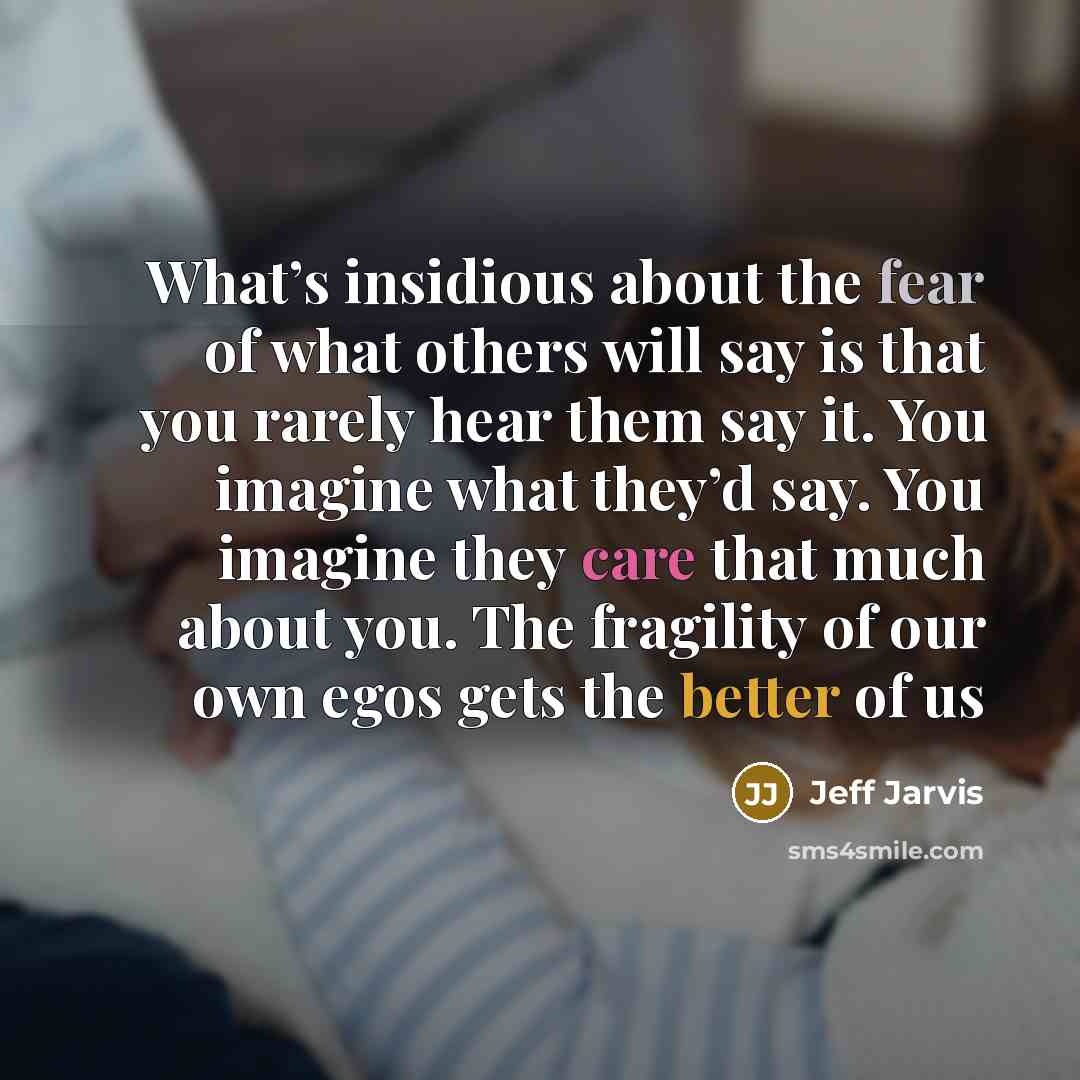 “What’s insidious about the fear of what others will say…” quote by Jeff Jarvis