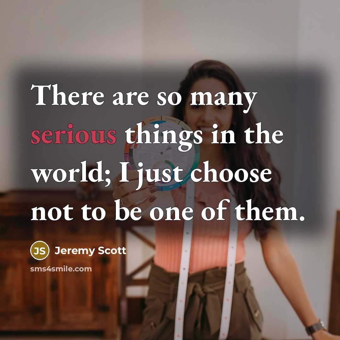 “There are so many serious things in the world; I…” quote by Jeremy Scott