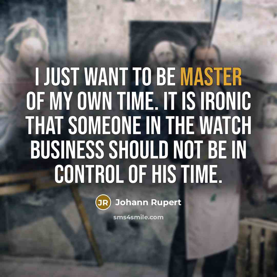 “I just want to be master of my own time.…” quote by Johann Rupert