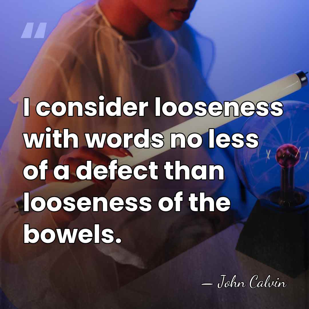 I consider looseness with words no less of a defect than looseness&hellip; - John Calvin