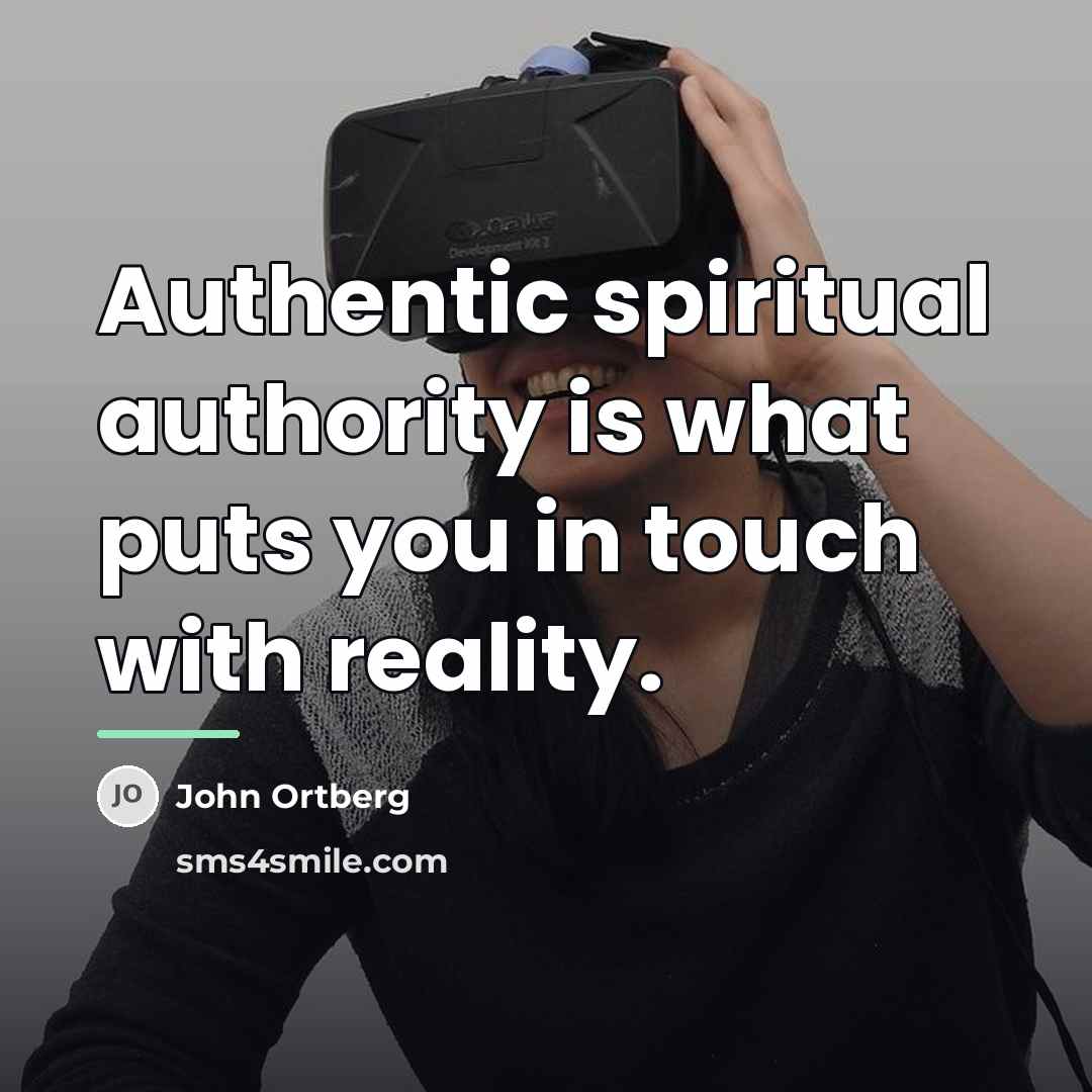 “Authentic spiritual authority is what puts you in touch with…” quote by John Ortberg