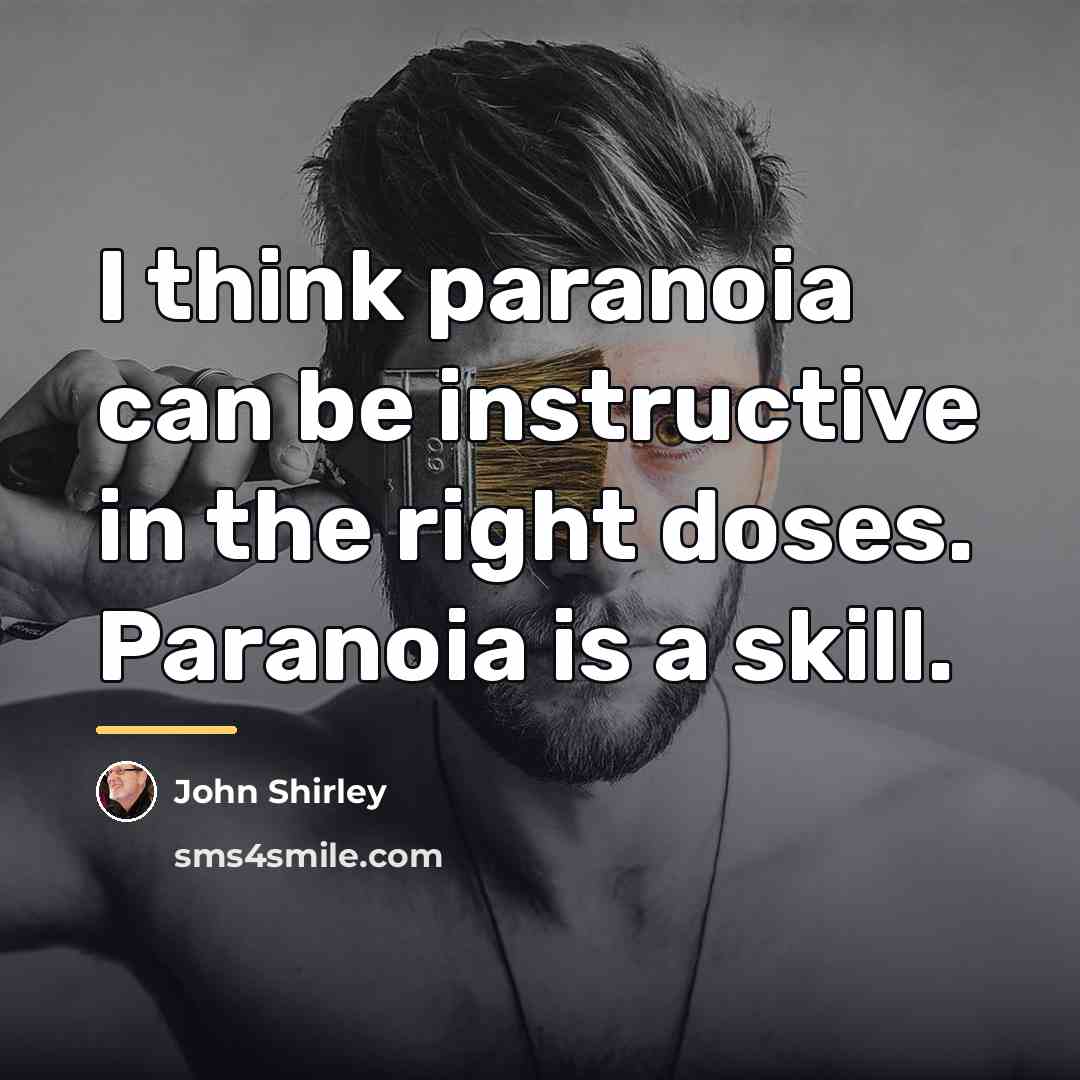 “I think paranoia can be instructive in the right doses.…” quote by John Shirley