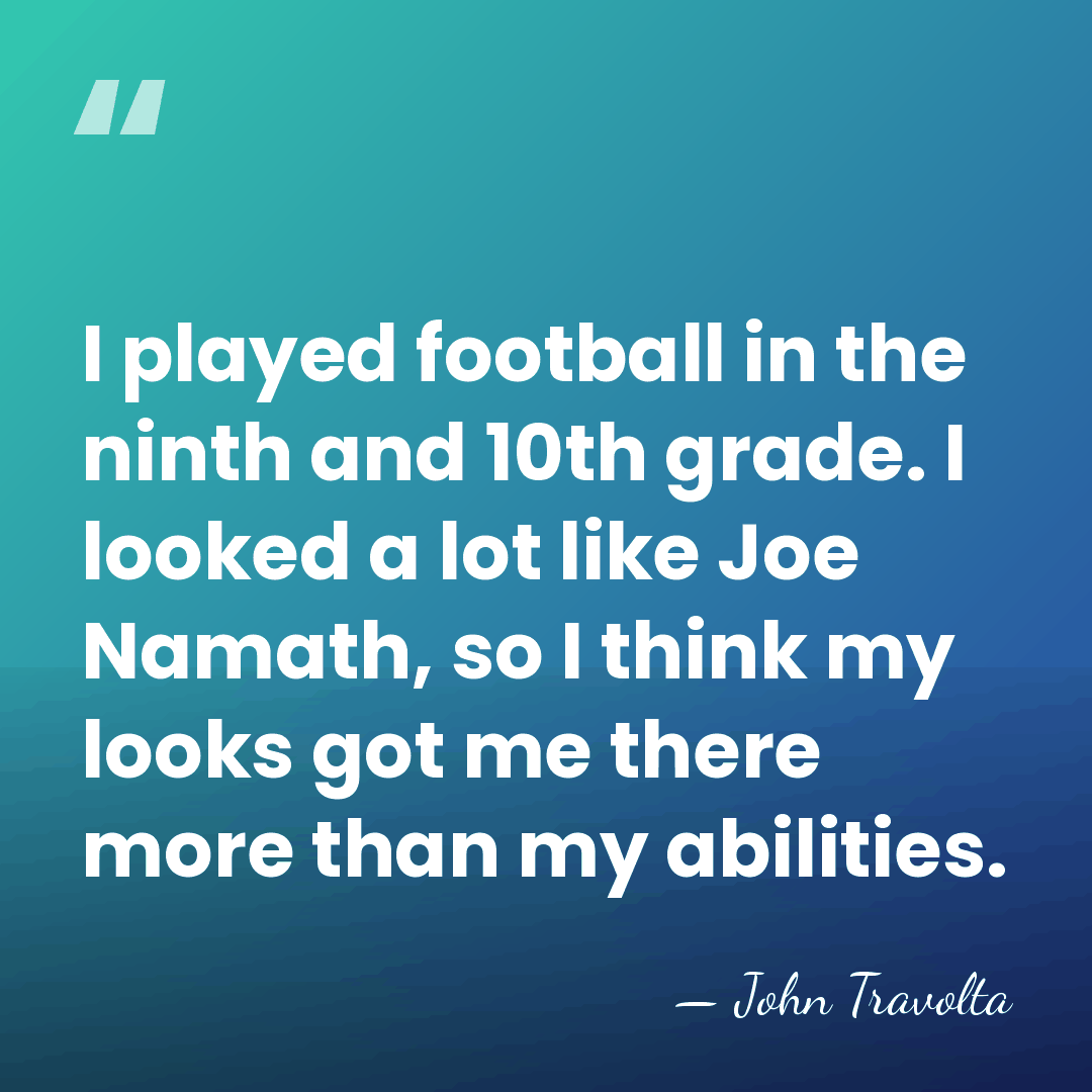 I played football in the ninth and 10th grade. I looked a&hellip; - John Travolta