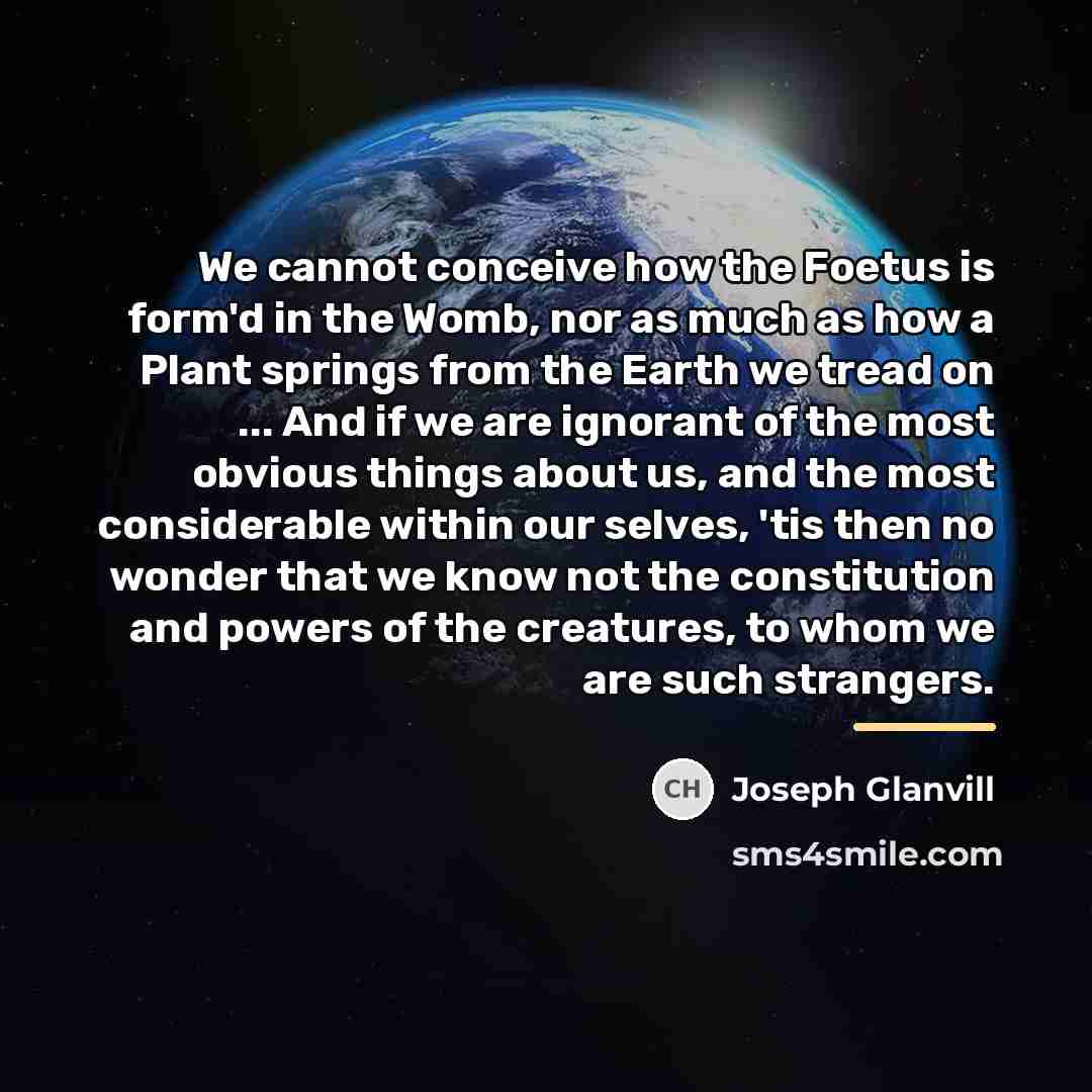 “We cannot conceive how the Foetus is form'd in the…” quote by Joseph Glanvill