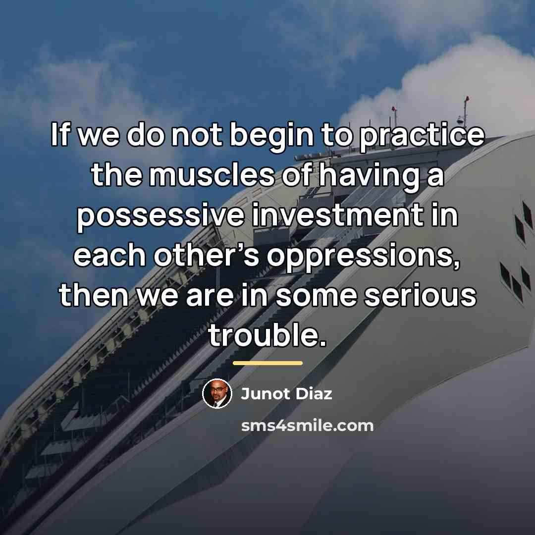 “If we do not begin to practice the muscles of…” quote by Junot Diaz