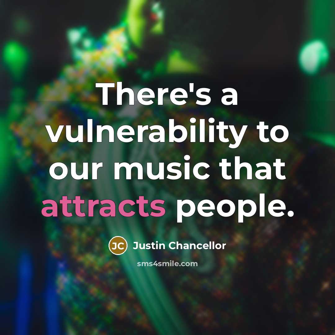 “There's a vulnerability to our music that attracts people.” quote by Justin Chancellor