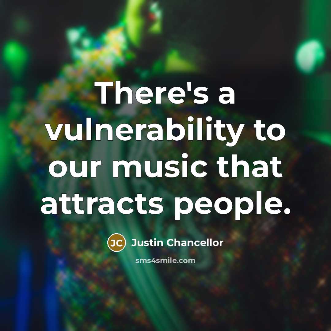 “There's a vulnerability to our music that attracts people.…” quote by Justin Chancellor