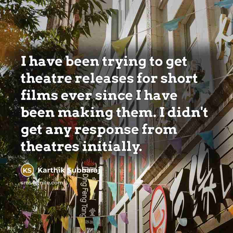 “I have been trying to get theatre releases for short…” quote by Karthik Subbaraj