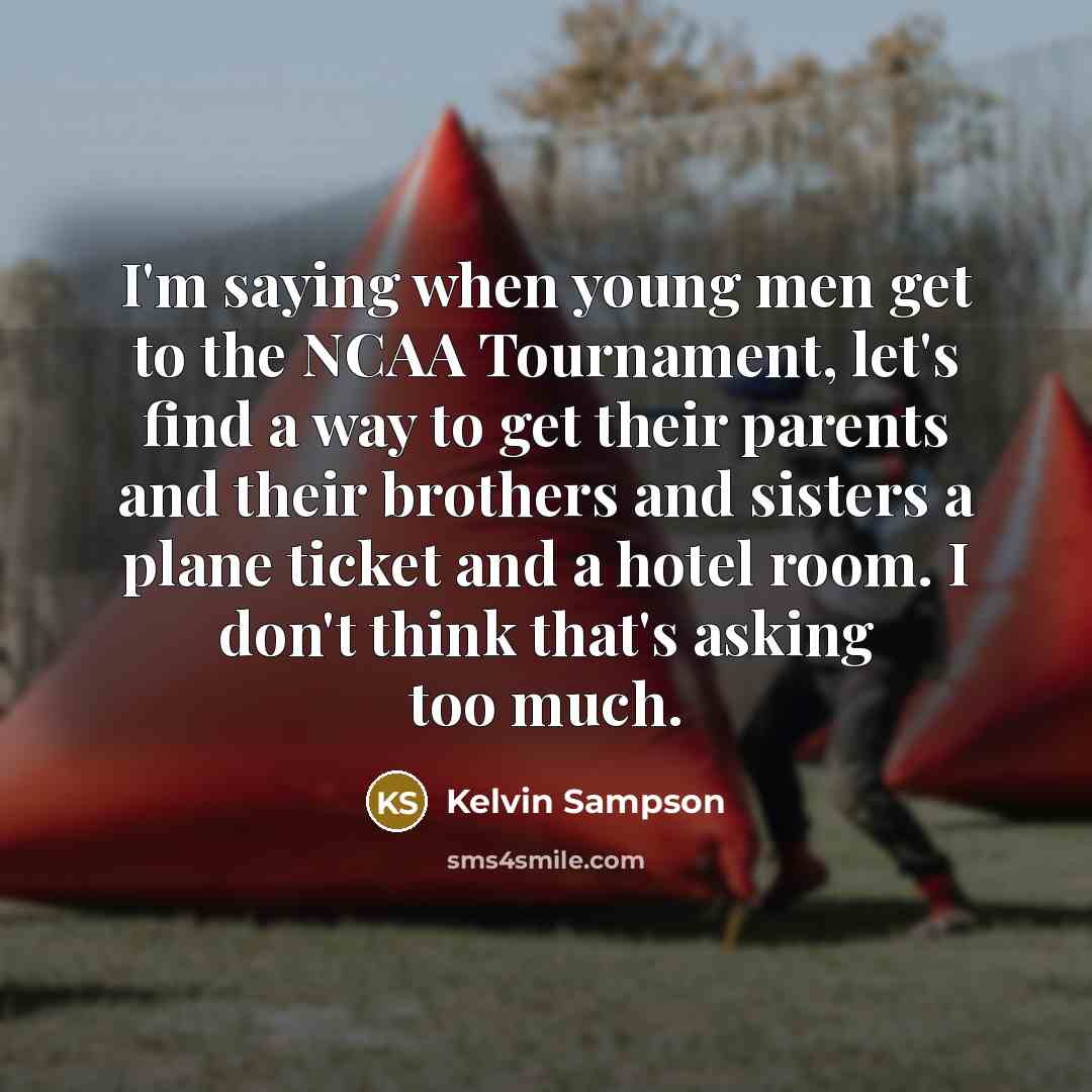 “I'm saying when young men get to the NCAA Tournament,…” quote by Kelvin Sampson