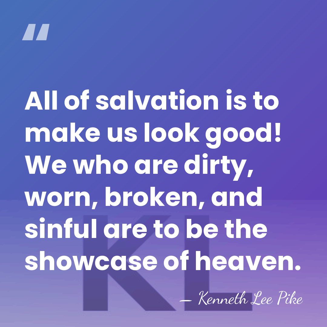 All of salvation is to make us look good! We who are&hellip; - Kenneth Lee Pike