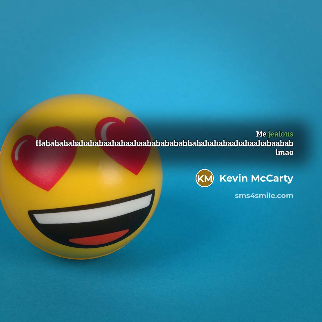 “Me jealous Hahahahahahahahaahahaahaahahahahahhahahahahaahahaahahaahah lmao…” quote by Kevin McCarty