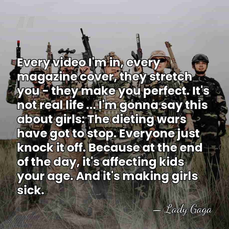 Every video I'm in, every magazine cover, they stretch you - they&hellip; - Lady Gaga
