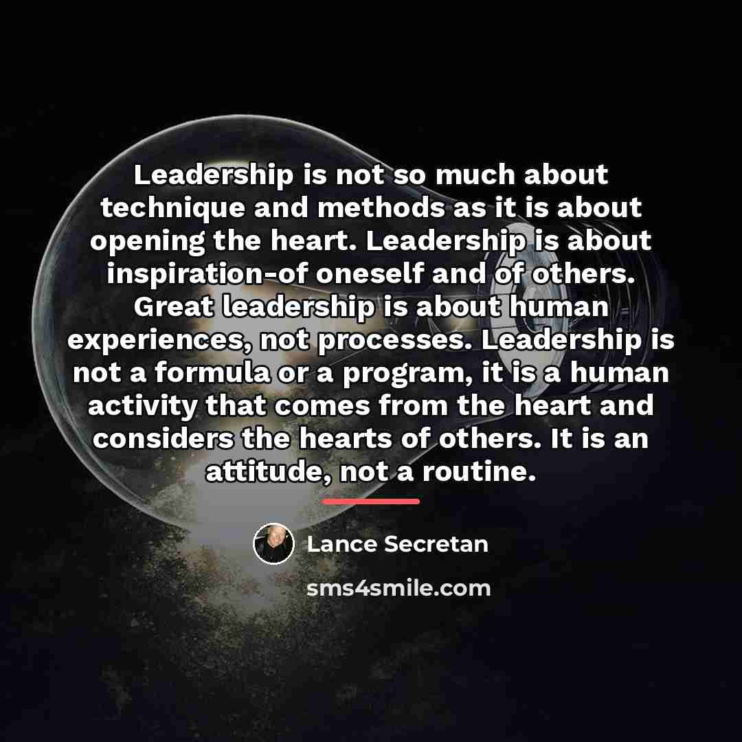 “Leadership is not so much about technique and methods as…” quote by Lance Secretan