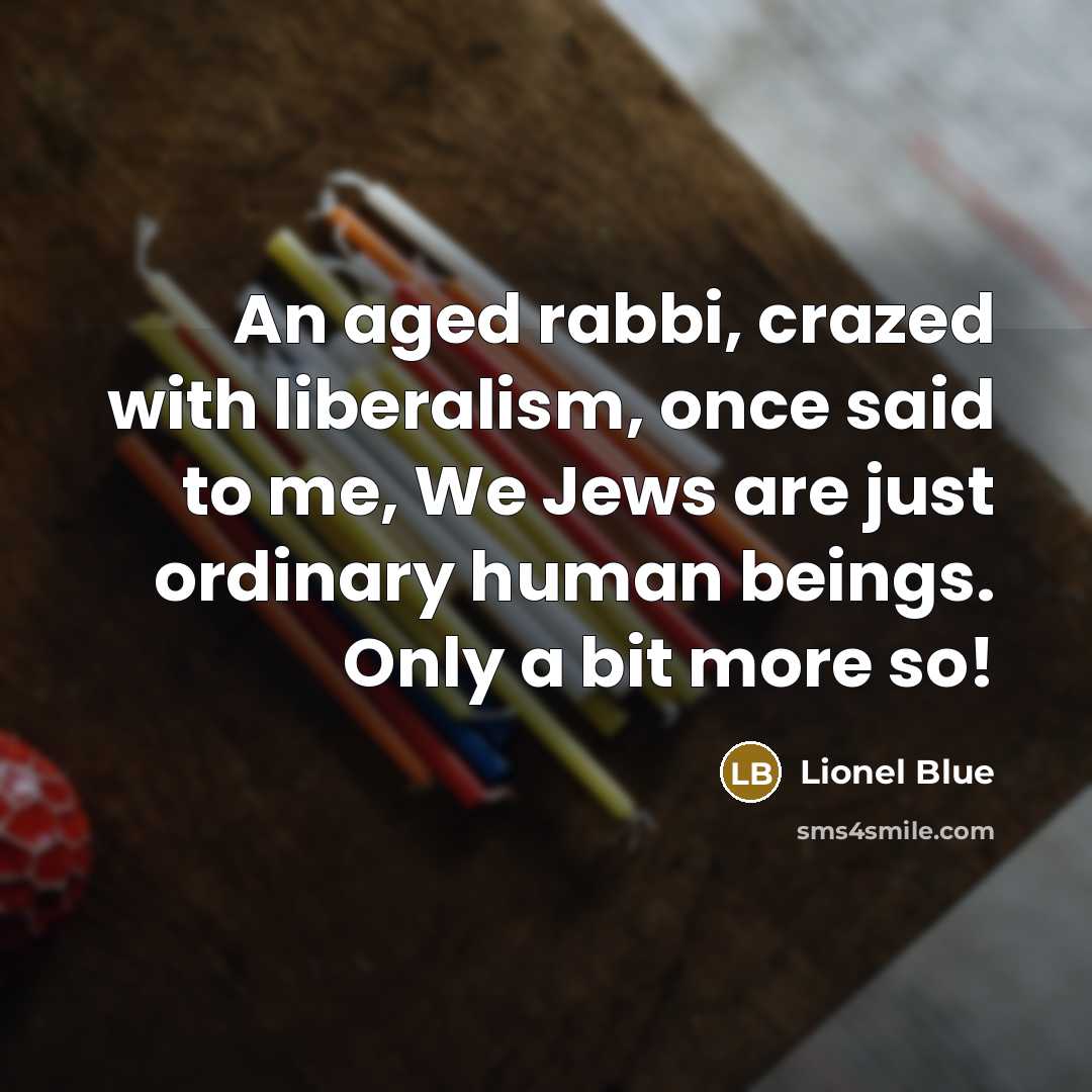 “An aged rabbi, crazed with liberalism, once said to me,…” quote by Lionel Blue
