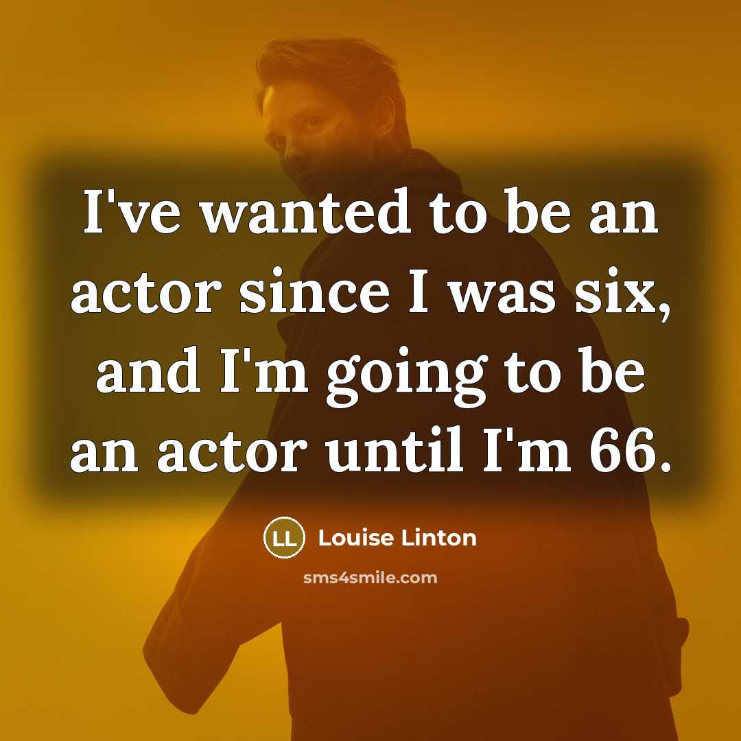 “I've wanted to be an actor since I was six,…” quote by Louise Linton