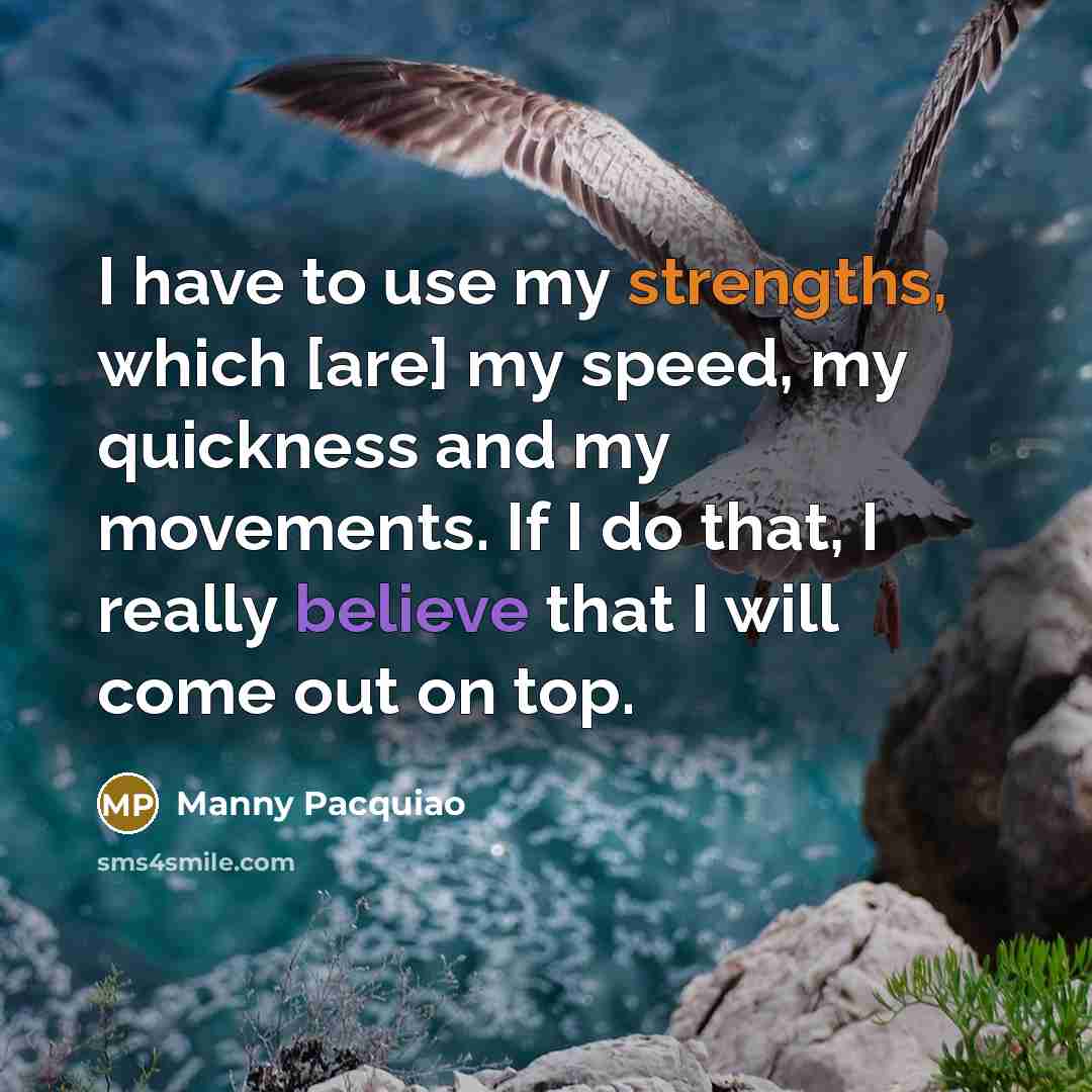 “I have to use my strengths, which [are] my speed,…” quote by Manny Pacquiao