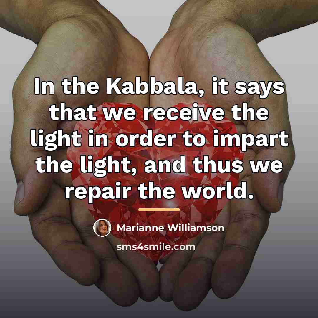 “In the Kabbala, it says that we receive the light…” quote by Marianne Williamson