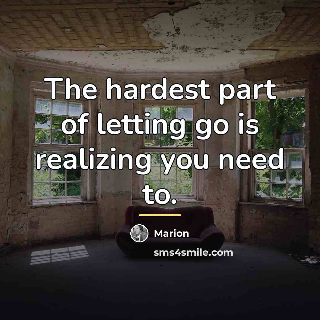 “The hardest part of letting go is realizing you need…” quote by Marion